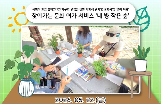 사회적 고립 장애인 1인 가구의 연립을 위한 사회적 관계망 강화사업 '같이 이음' 찾아가는 문화 여가 서비스 '내 방 작은 숲'