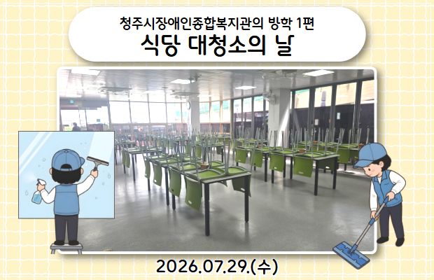 청주시장애인종합복지관의 방학 1편 - 식당 대청소의 날